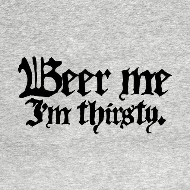 Beer Me I'm Thirsty (Black Ink Version) by LefTEE Designs